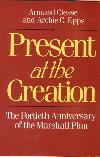 Present at the Creation. The Fortieth Anniversary of the Marshall Plan Present at the Creation. The Fortieth Anniversary of the Marshall Plan